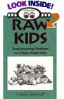 I was interested in what this book had to say about kids and the raw food diet. I personally have read over 75 nutrition books including a dozen or so on the raw foods diet, so I already knew how healthy it was. I was reading it for the children, but it turned out to be a great book for me too. -- I loved this little book. It's just good, realistic, common sense advice about living a raw or mostly raw diet whether you have children or not. It's a great first book on the raw diet for those who don't like to read; this may inspire them to read further. And for me, it was just a nice practical guide to this diet that sometimes seems overwhelmingly challenging. I'm glad I've read all the books I have read on the raw diet. I learned a great deal from them. But they made it seem so difficult, and indeed, in many ways it is. However, this book made it seem more feasible, less overwhelming, so it's great for those of us who have been struggling with it for some time, as well as for the beginner. -- And lastly, the information about her son and how he has benefited from this diet is information I wish all families were aware of. It's tragic to think how many children may have their entire lives adversely affected by something that could be taken care of almost overnight through dietary changes.